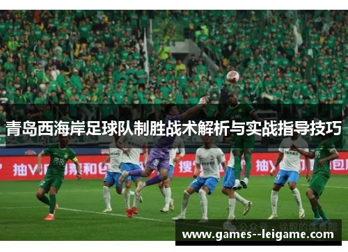 青岛西海岸足球队制胜战术解析与实战指导技巧